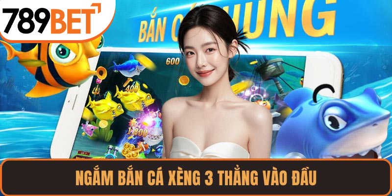 Ngắm bắn cá xèng 3 thẳng vào đầu