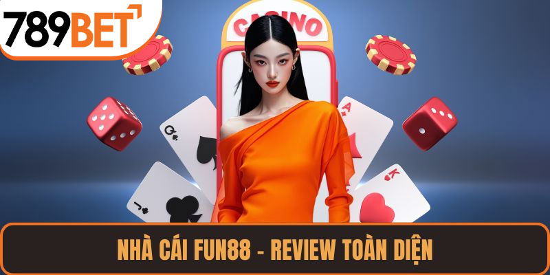 Nhà Cái FUN88 – Review Toàn Diện Từ Góc Nhìn Chuyên Nghiệp