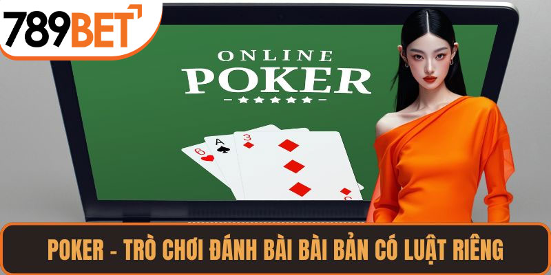 Poker – Trò chơi đánh bài bài bản có luật riêng