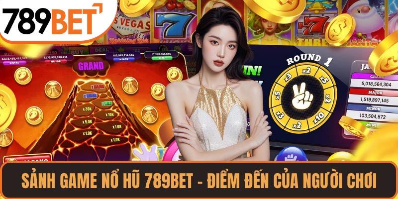 Sảnh game nổ hũ 789BET – điểm đến của người chơi