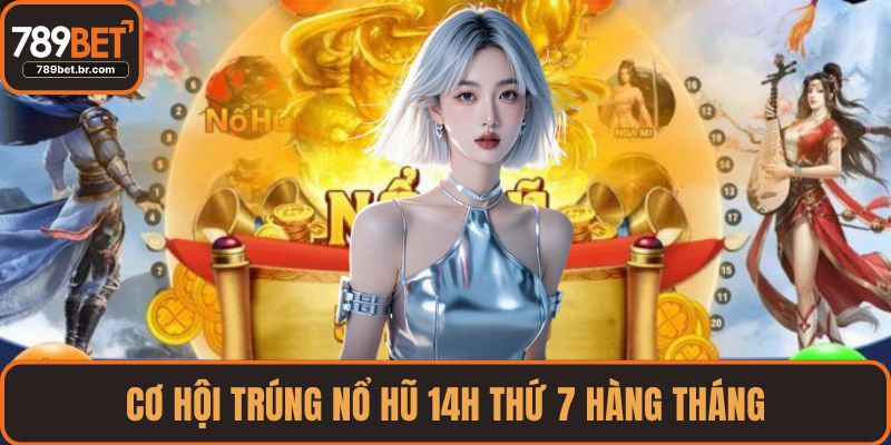 Cơ hội trúng nổ hũ 14h thứ 7 hàng tháng